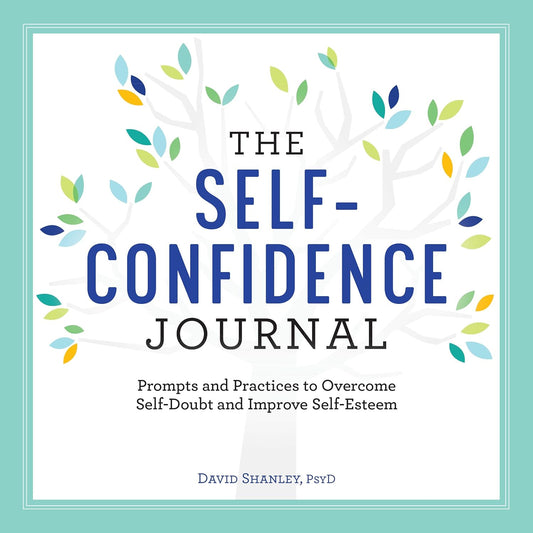 Book: The Self-Confidence Journal: Prompts and Practices to Overcome Self-Doubt and Improve Self-Esteem